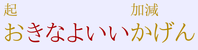 Text: 起きなよい
い加減おwith きなよいいかげん as ruby and きなよいいかげん with 起きな
よいい加減お as ruby. The kanji of the ruby are marked in orange.